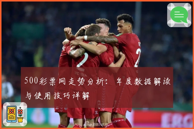 500彩票网走势分析：年度数据解读与使用技巧详解