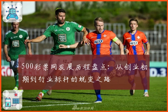 500彩票网发展历程盘点：从创业初期到行业标杆的蜕变之路