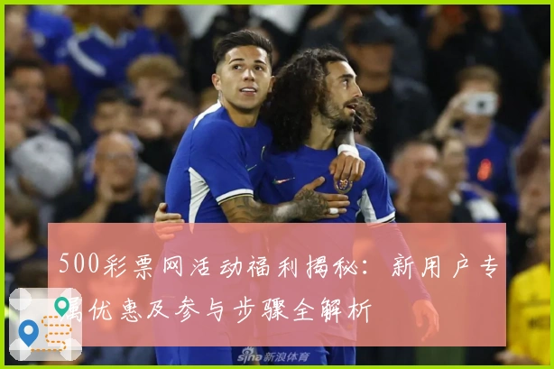 500彩票网活动福利揭秘：新用户专属优惠及参与步骤全解析