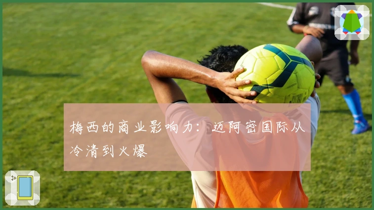梅西的商业影响力：迈阿密国际从冷清到火爆